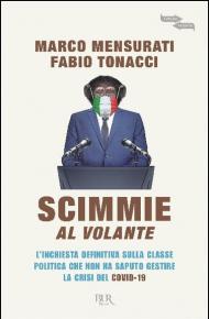 Scimmie al volante. L'inchiesta definitiva sulla classe politica che non ha saputo gestire la crisi del Covid-19