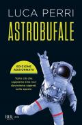 Astrobufale. Tutto ciò che sappiamo (ma non dovremmo sapere) sullo spazio