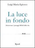 La luce in fondo. Attraversare i passaggi difficili della vita