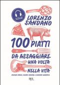 100 piatti da assaggiare una volta nella vita. Bocconi atavici, ricette iconiche e scoperte gustative