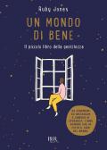 Un mondo di bene. Il piccolo libro della gentilezza. Ediz. a colori