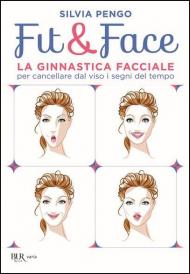 Fit&face. La ginnastica facciale per cancellare dal viso i segni del tempo