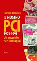 Il nostro PCI. 1921-1991. Un racconto per immagini