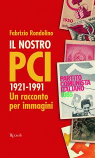 Il nostro PCI. 1921-1991. Un racconto per immagini