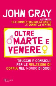 Oltre Marte e Venere. Trucchi e consigli per le relazioni di coppia nel mondo di oggi