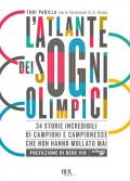 L' atlante dei sogni olimpici. 34 storie incredibili di campioni e campionesse che non hanno mollato mai