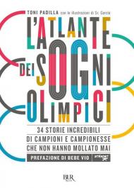 L' atlante dei sogni olimpici. 34 storie incredibili di campioni e campionesse che non hanno mollato mai