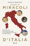 Guida ai miracoli d'Italia. Da Nord a Sud, alla scoperta dei luoghi e dei protagonisti dei miracoli nel nostro Paese