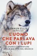 L' uomo che parlava con i lupi. Storie e avventure della mia vita nel branco