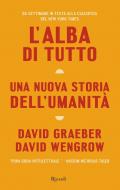 Alba di tutto. Una nuova storia dell'umanità (L')