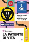 La patente di vita. Manuale teorico e pratico per un'esistenza senza incidenti