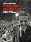 Il nostro Berlinguer. Racconti e immagini di una vita straordinaria