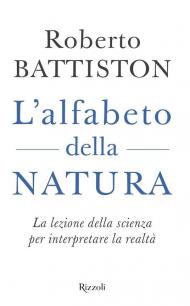 L' alfabeto della natura. La lezione della scienza per interpretare la realtà