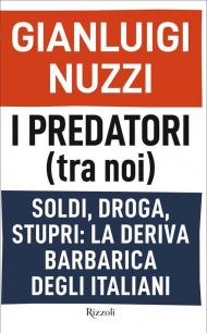 I predatori (tra noi). Soldi, droga, stupri: la deriva barbarica degli italiani