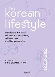 The Korean Lifestyle. Introduci la K-Culture nella tua vita quotidiana, nella tua casa e nel tuo guardaroba