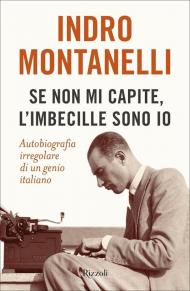 Se non mi capite, l'imbecille sono io. Autobiografia irregolare di un genio italiano