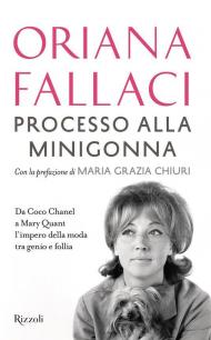 Processo alla minigonna. Da Coco Chanel a Mary Quant l'impero della moda tra genio e follia