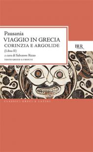 Viaggio in Grecia. Guida antiquaria e artistica. Testo greco a fronte. Vol. 2: Corinzia e Argolide.