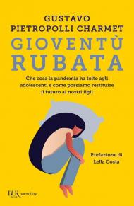 Gioventù rubata. Che cosa la pandemia ha tolto agli adolescenti e come possiamo restituire il futuro ai nostri figli