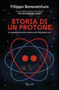 Storia di un protone. Un grande racconto d'amore dal Big Bang a noi