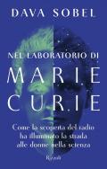 Nel laboratorio di Marie Curie. Come la scoperta del radio ha illuminato la strada alle donne della scienza