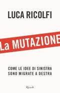 La mutazione. Come le idee di sinistra sono migrate a destra