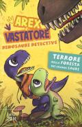 Terrore nella foresta dei grandi sauri. Arex e Vastatore, dinosauri detective. Ediz. a colori