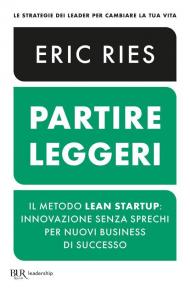 Partire leggeri. Il metodo Lean Startup: innovazione senza sprechi per nuovi business di successo