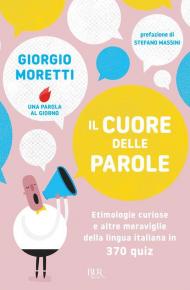 Il cuore delle parole. Etimologie curiose e altre meraviglie della lingua italiana in 370 quiz