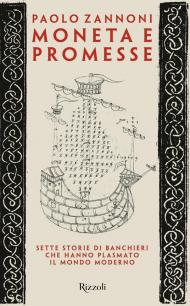 Moneta e promesse. Sette storie di banchieri che hanno plasmato il mondo moderno