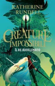 Il re avvelenato. Creature impossibili