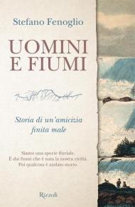 Uomini e fiumi. Storia di un'amicizia finita male