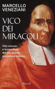 Vico dei miracoli. Vita oscura e tormentata del più grande pensatore italiano