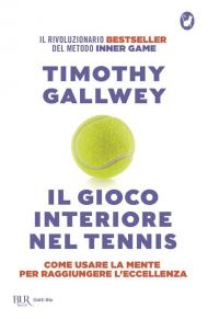 Il gioco interiore nel tennis. Come usare la mente per raggiungere l'eccellenza