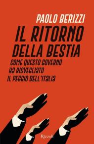 Il ritorno della Bestia. Come questo governo ha risvegliato il peggio dell'Italia