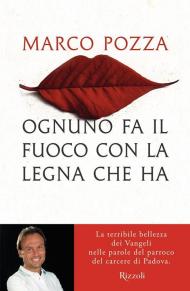 Ognuno fa il fuoco con la legna che ha. La terribile bellezza dei Vangeli nelle parole del parroco del carcere di Padova