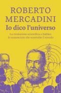 Io dico l'universo. La rivoluzione scientifica e Galileo: lo sconosciuto che sconvolse il mondo