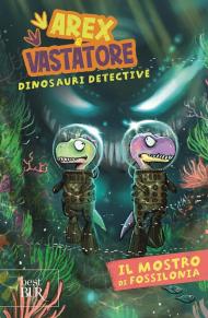 Il mostro di Fossilonia. Arex & Vastatore, dinosauri detective