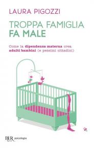 Troppa famiglia fa male. Come la dipendenza materna crea adulti bambini (e pessimi cittadini)