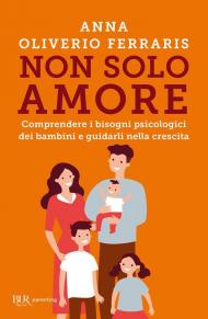 Non solo amore. Comprendere i bisogni psicologici dei bambini e guidarli nella crescita