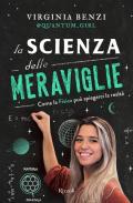 La scienza delle meraviglie. Come la fisica può spiegarci la realtà