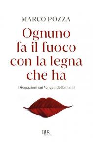 Ognuno fa il fuoco con la legna che ha. Divagazioni sui Vangeli dell'anno B