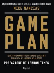 Game plan. Il metodo garantito per ottenere il massimo nella vita, nel lavoro e nello sport