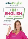 In English, come lo diresti? Dialoghi realistici ed esercizi mirati per conversare in maniera spigliata e disinvolta. Active English. Con Audio