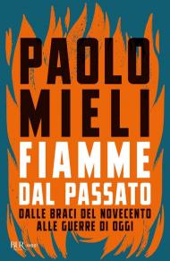 Fiamme dal passato. Dalle braci del Novecento alle guerre di oggi