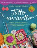 Tutto uncinetto. Tecniche, consigli e progetti per imparare l'arte dell'uncinetto, passo dopo passo