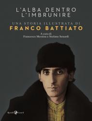 L'alba dentro l'imbrunire. Una storia illustrata di Franco Battiato. Ediz. a colori