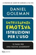 Intelligenza emotiva, istruzioni per l'uso. 12 passi per una nuova leadership