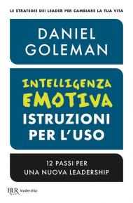 Intelligenza emotiva, istruzioni per l'uso. 12 passi per una nuova leadership