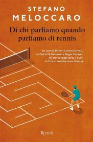 Di chi parliamo quando parliamo di tennis. Da Jannik Sinner a Lewis Carroll, da Clerici & Tommasi a Roger Federer, 100 personaggi senza i quali la Storia sarebbe stata diversa